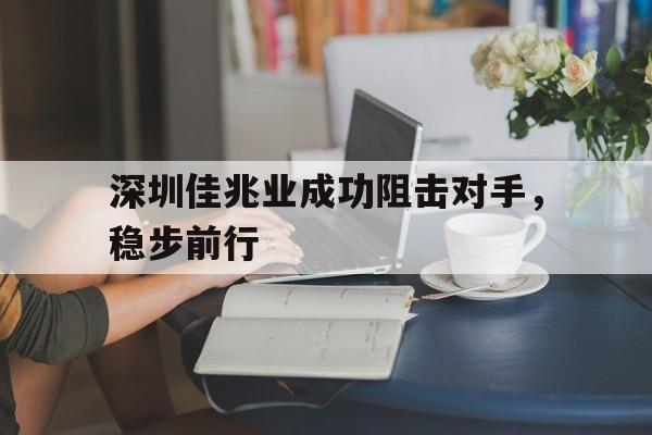 C7娱乐下载-深圳佳兆业成功阻击对手，稳步前行(深圳佳兆业实力如何)